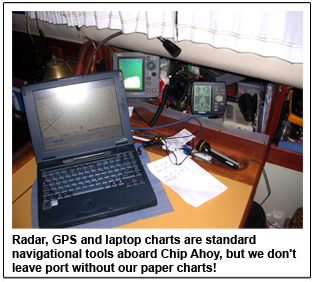 Radar, GPS and laptop charts are standard navigational tools aboard Chip Ahoy, but we don't leave port without our paper charts!